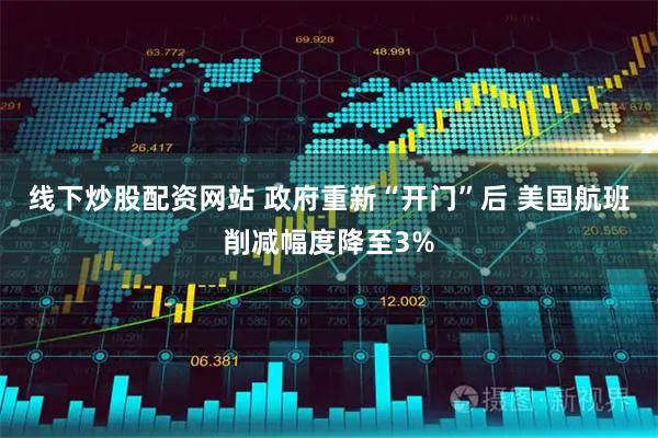 线下炒股配资网站 政府重新“开门”后 美国航班削减幅度降至3%