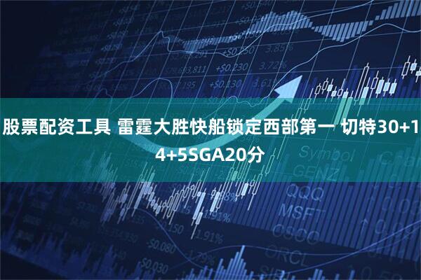 股票配资工具 雷霆大胜快船锁定西部第一 切特30+14+5SGA20分